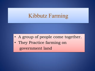 Kibbutz Farming
• A group of people come together.
• They Practice farming on
government land.
 