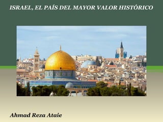 Ahmad Reza Ataie
ISRAEL, EL PAÍS DEL MAYOR VALOR HISTÓRICO
 