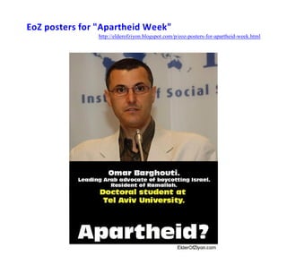 EoZ posters for "Apartheid Week"
               http://elderofziyon.blogspot.com/p/eoz-posters-for-apartheid-week.html
 