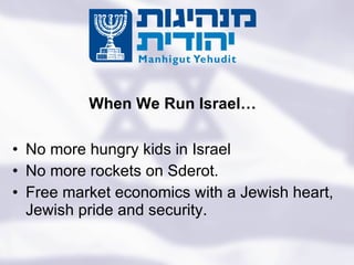 No more hungry kids in Israel No more rockets on Sderot. Free market economics with a Jewish heart, Jewish pride and security. When We Run Israel… Turning the State of the Jews Into the Jewish State 