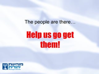 The people are there… Help us go get them! 