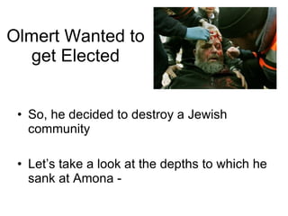 Olmert Wanted to get Elected So, he decided to destroy a Jewish community Let’s take a look at the depths to which he sank at Amona -  