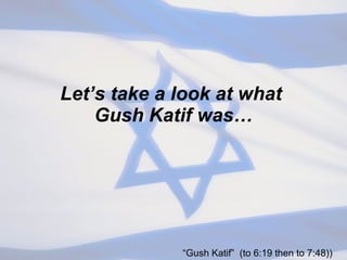 Let’s take a look at what  Gush Katif was… “ Gush Katif”  (to 6:19 then to 7:48)) 