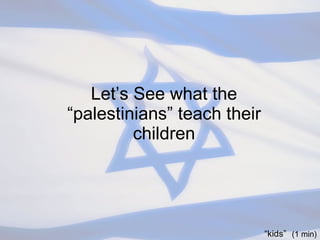 Let’s See what the “palestinians” teach their children (1 min) “ kids” 