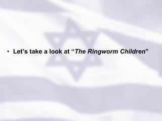 Let’s take a look at “ The Ringworm Children ” 