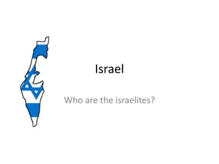 Israel

Who are the israelites?
 