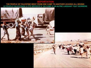 DEPORTATION THE PEOPLE OF PALESTINE WENT FROM ONE CAMP TO ANOTHER LEAVING ALL BEHIND  LE PEUPLE PALESTINIEN A ÉTÉ DÉPORTÉ D ’UN CAMP À UN AUTRE LAISSANT TOUT DERRIÈRE  