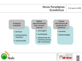 Novos Paradigmas  Econômicos   Produção imaterial Melhor aproveitamento dos recursos naturais Fontes alternativas de produção de alimentos serviços conhecimento cientifico comunicação reciclagem reutilização substituição de matérias-primas não renováveis oceanos biotecnologia 