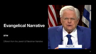 Evangelical Narrative
BTW
Di
ff
erent from the Jewish & Palestinian Narrative
13
 