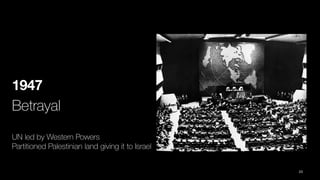 1947
Betrayal
UN led by Western Powers
Partitioned Palestinian land giving it to Israel
23
 