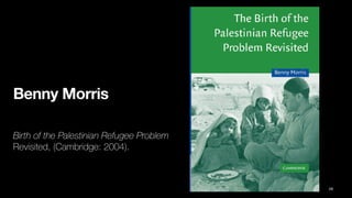 Benny Morris
Birth of the Palestinian Refugee Problem
Revisited, (Cambridge: 2004).
29
 