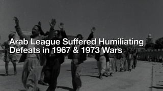 Arab League Suffered Humiliating
Defeats in 1967 & 1973 Wars
 