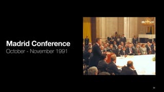 Madrid Conference
October - November 1991
92
 