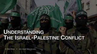 UNDERSTANDING
THE ISRAEL-PALESTINE CONFLICT
Dr. Stan Meyer • stan.meyer1@my.gcu.edu
 