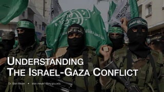 UNDERSTANDING
THE ISRAEL-GAZA CONFLICT
Dr. Stan Meyer • stan.meyer1@my.gcu.edu
 