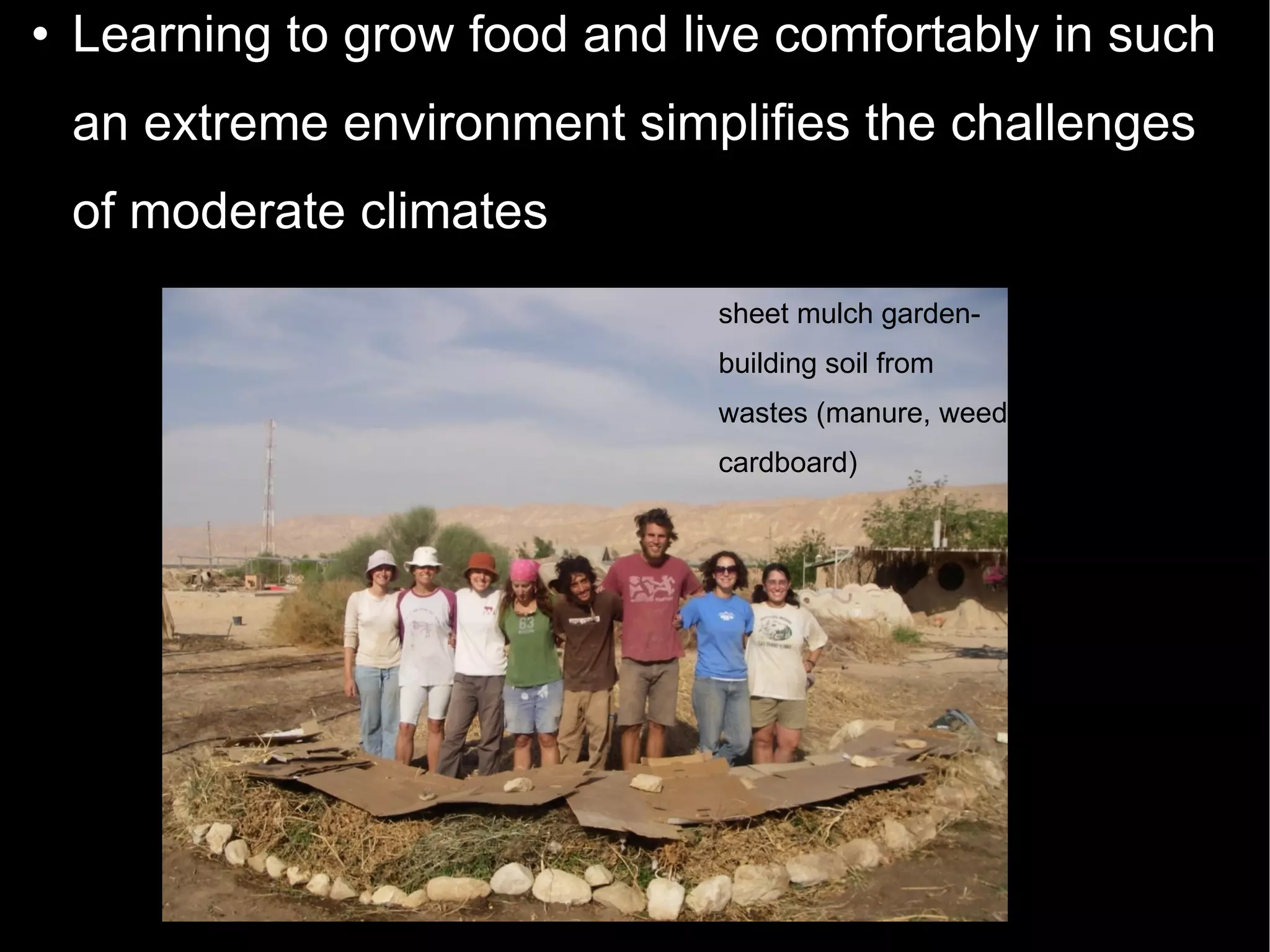 Learning to grow food and live comfortably in such an extreme environment simplifies the challenges of moderate climates sheet mulch garden- building soil from  wastes (manure, weeds cardboard)‏ 