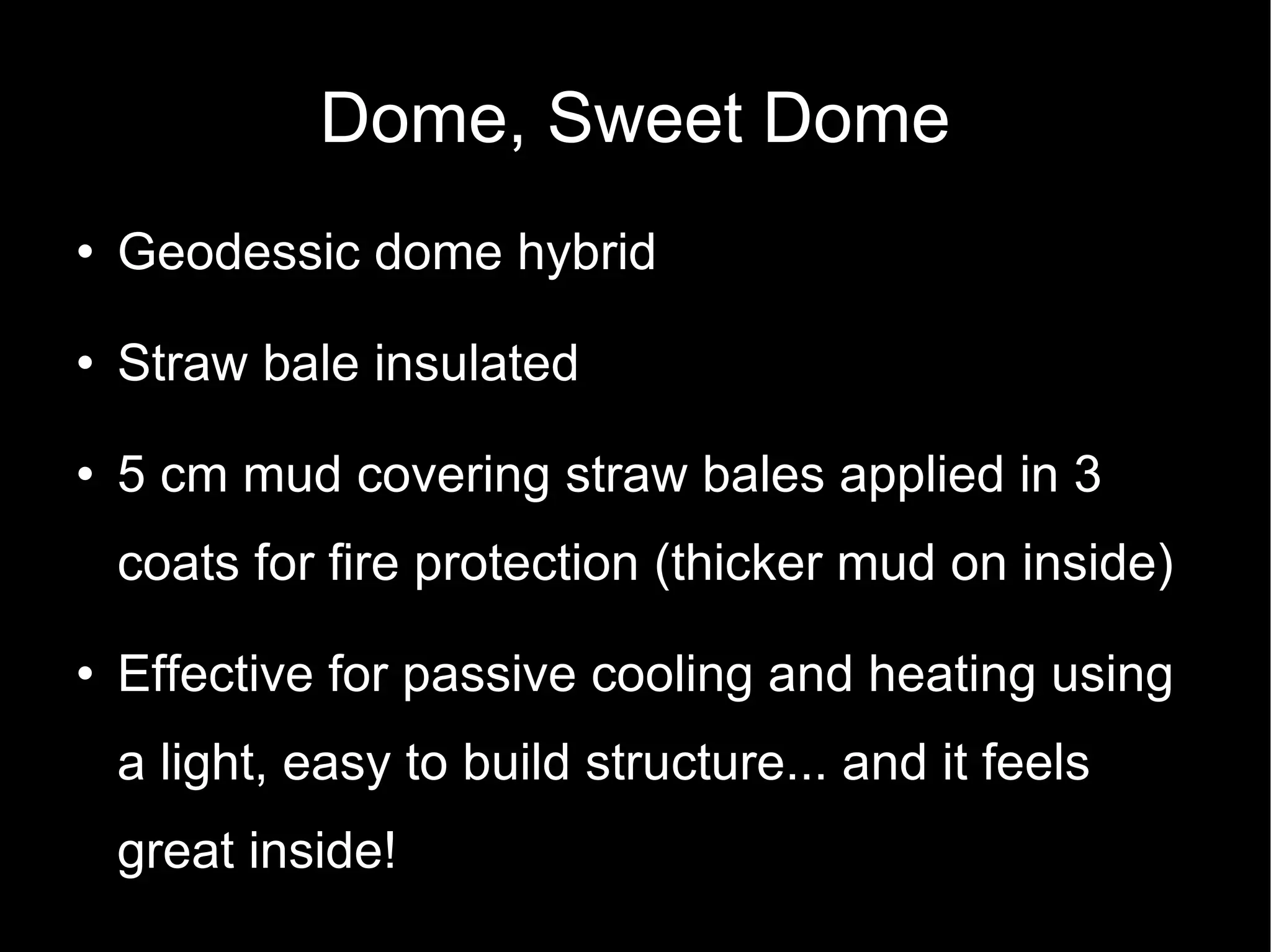 Dome, Sweet Dome Geodessic dome hybrid Straw bale insulated 5 cm mud covering straw bales applied in 3 coats for fire protection (thicker mud on inside)‏ Effective for passive cooling and heating using a light, easy to build structure... and it feels great inside! 