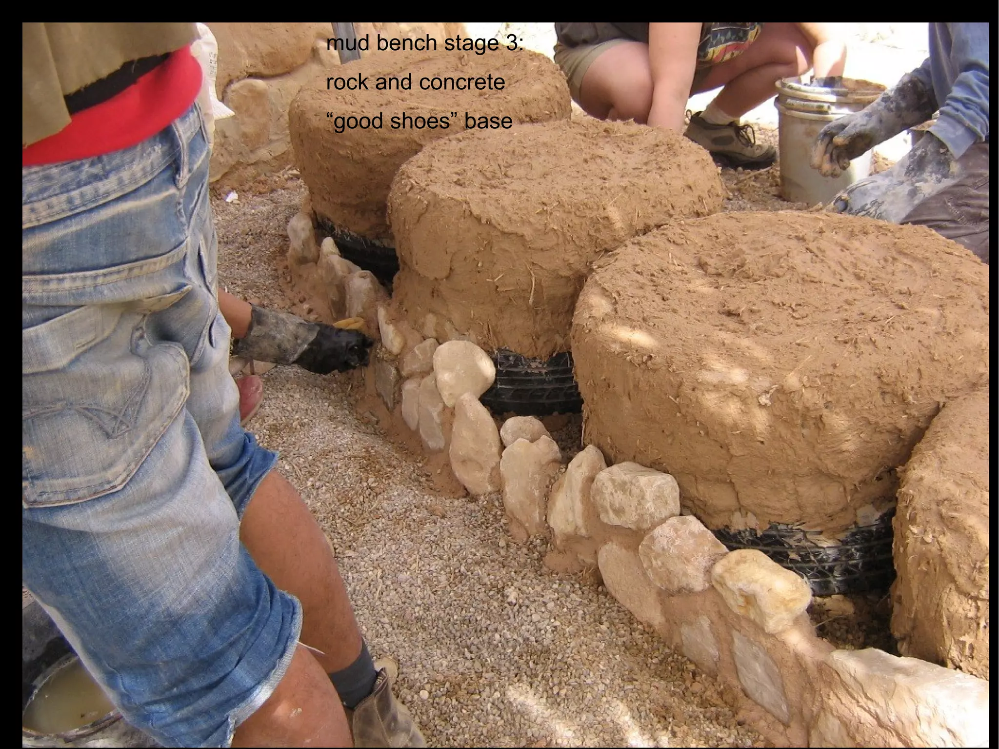 mud bench stage 3:  rock and concrete  “ good shoes” base 