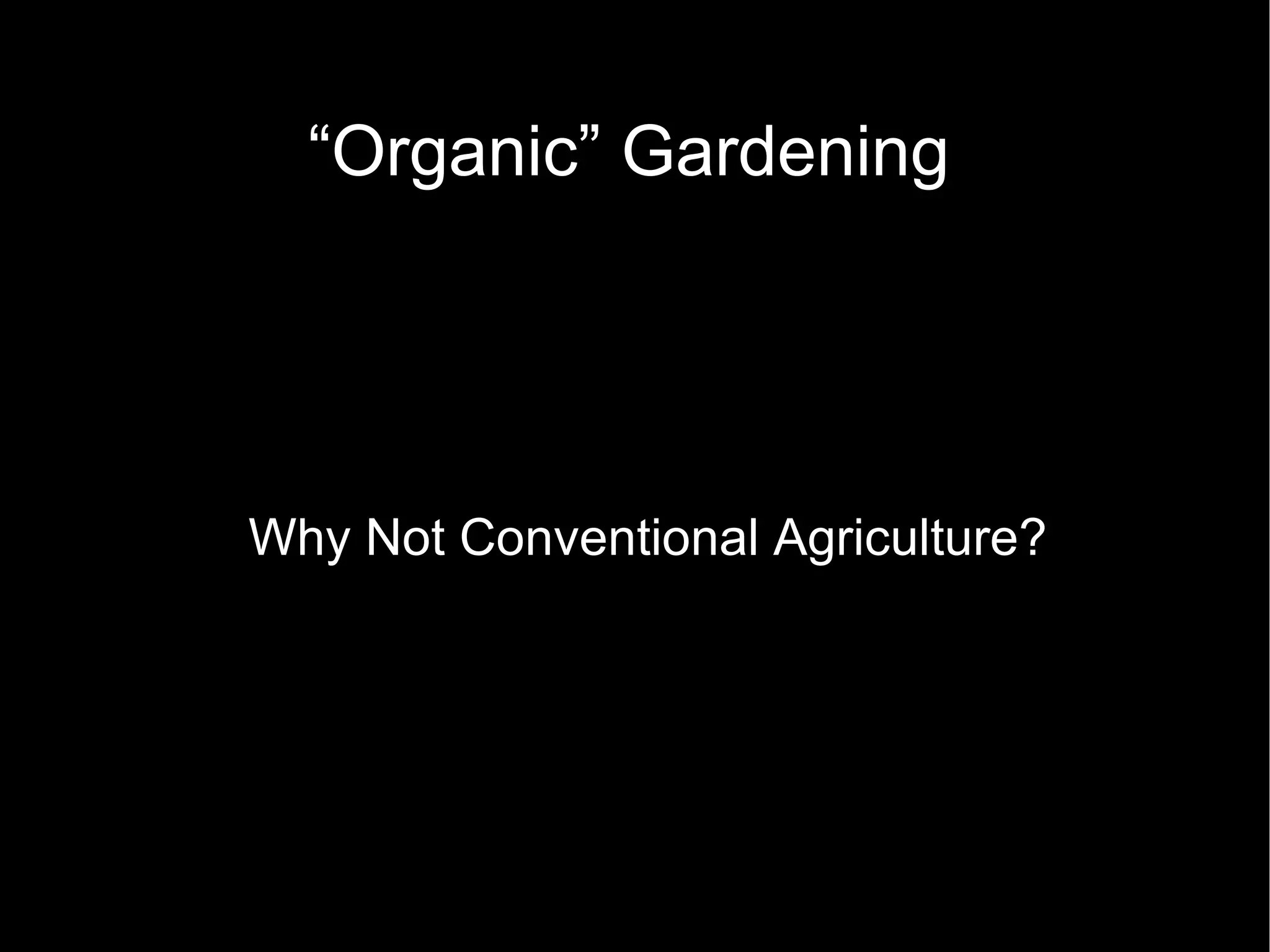 “ Organic” Gardening Why Not Conventional Agriculture? 
