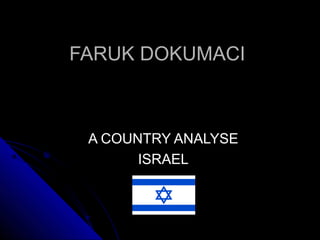 FARUK DOKUMACIFARUK DOKUMACI
A COUNTRY ANALYSEA COUNTRY ANALYSE
ISRAELISRAEL
 