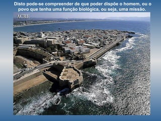 Disto pode-se compreender de que poder dispõe o homem, ou o povo que tenha uma função biológica, ou seja, uma missão.   