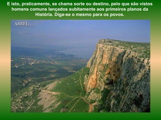 E isto, praticamente, se chama sorte ou destino, pelo que são vistos homens comuns lançados subitamente aos primeiros planos da História. Diga-se o mesmo para os povos. 