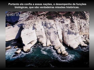 Portanto ela confia a essas nações, o desempenho de funções biológicas, que são verdadeiras missões históricas.   