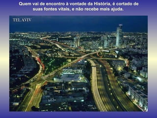 Quem vai de encontro à vontade da História, é cortado de suas fontes vitais, e não recebe mais ajuda. 