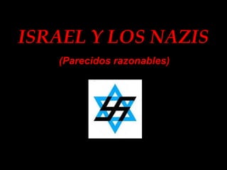 ISRAEL Y LOS NAZIS (Parecidos razonables) 