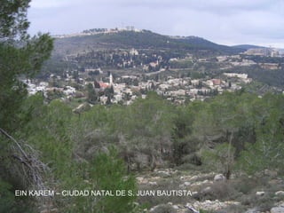EIN KAREM – CIUDAD NATAL DE S. JUAN BAUTISTA
 