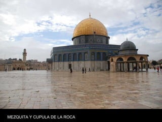 MEZQUITA Y CUPULA DE LA ROCA
 