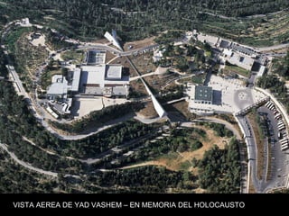 VISTA AEREA DE YAD VASHEM – EN MEMORIA DEL HOLOCAUSTO
 