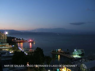 MAR DE GALILEA – LAGO TIBERIADES O LAGO DE GENESARET
 