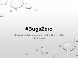 #BugsZero
eliminating bugs by not creating them in the
first place
 