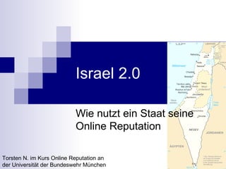 Israel 2.0 Wie nutzt ein Staat seine Online Reputation Torsten N. im Kurs Online Reputation an der Universität der Bundeswehr München 