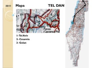 25/11 TEL DAN
2- Cesareia
3- Golan
1-Tel Aviv
Mapa
 