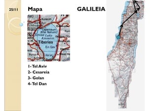 25/11 GALILEIA
2- Cesareia
3- Golan
4-Tel Dan
1-Tel Aviv
Mapa
 