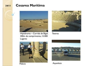 Palácio
Cesarea Marítima
Hipódromo – Corrida de Bigas
300m de comprimento, 15.000
Lugares
Teatros
Aqueduto
24/11
 
