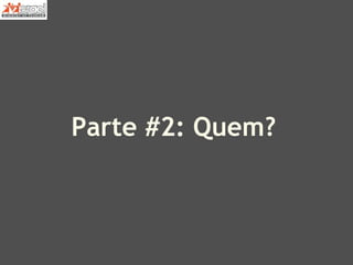 Parte #2: Quem?
 