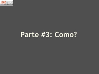 Parte #3: Como?
 