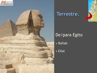 De/para Egito
• Rafiah
• Eilat
Terrestre.
 