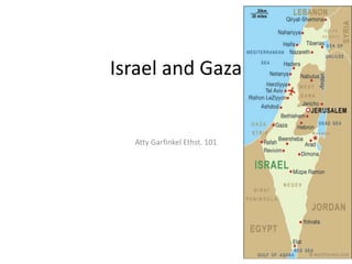 Israel and Gaza


  Atty Garfinkel Ethst. 101
 