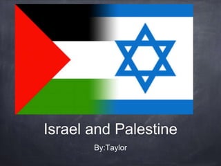 Israel and Palestine
By:Taylor
 