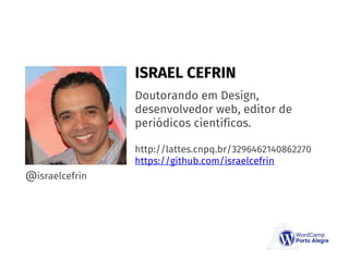 ISRAEL CEFRIN
Doutorando em Design,
desenvolvedor web, editor de
periódicos científicos.
http://lattes.cnpq.br/32964621408...
