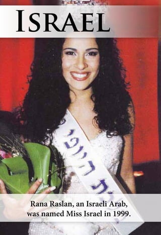 Rana Raslan, an Israeli Arab,
was named Miss Israel in 1999.
Israel
 