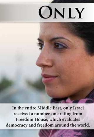 In the entire Middle East, only Israel
received a number-one rating from
Freedom House, which evaluates
democracy and freedom around the world.
Only
 