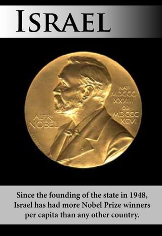 Since the founding of the state in 1948,
Israel has had more Nobel Prize winners
per capita than any other country.
Israel
 
