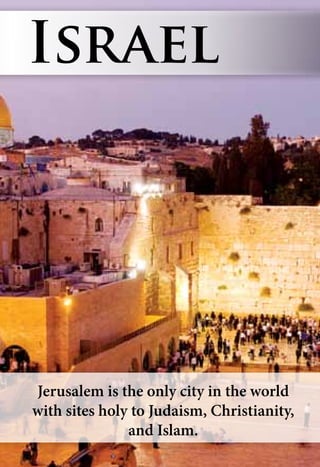 Jerusalem is the only city in the world
with sites holy to Judaism, Christianity,
and Islam.
Israel
 