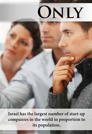 Israel has the largest number of start-up
companies in the world in proportion to
its population.
Only
 