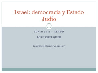 Junio 2011 – Limud José Chelquer jose@chelquer.com.ar Israel: democracia y Estado Judío 